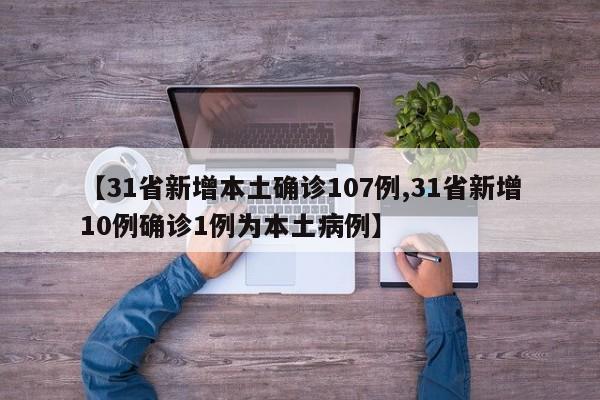 【31省新增本土确诊107例,31省新增10例确诊1例为本土病例】
