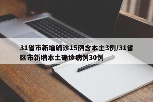 31省市新增确诊15例含本土3例/31省区市新增本土确诊病例30例