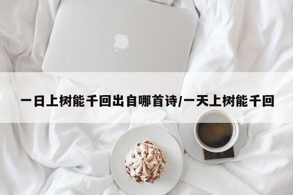 一日上树能千回出自哪首诗/一天上树能千回