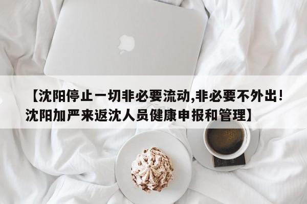 【沈阳停止一切非必要流动,非必要不外出!沈阳加严来返沈人员健康申报和管理】