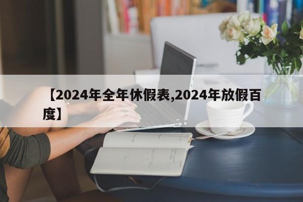 【2024年全年休假表,2024年放假百度】