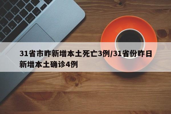 31省市昨新增本土死亡3例/31省份昨日新增本土确诊4例