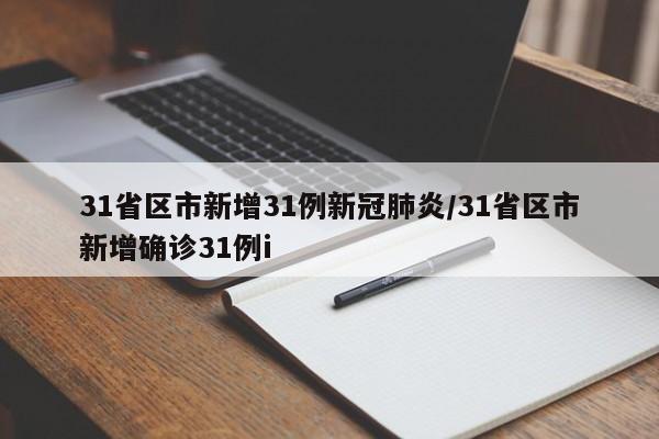 31省区市新增31例新冠肺炎/31省区市新增确诊31例i