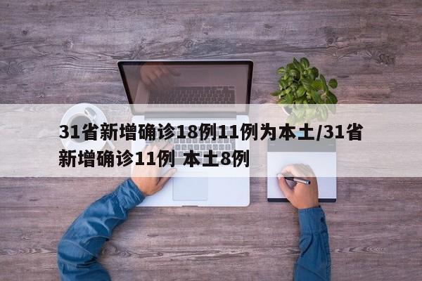 31省新增确诊18例11例为本土/31省新增确诊11例 本土8例
