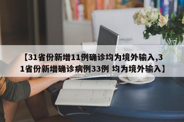 【31省份新增11例确诊均为境外输入,31省份新增确诊病例33例 均为境外输入】
