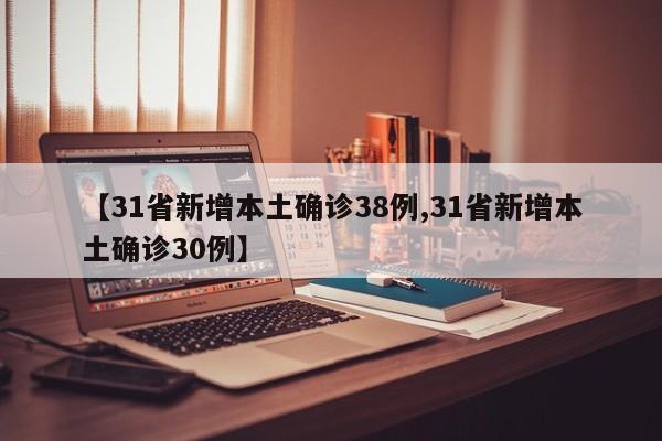 【31省新增本土确诊38例,31省新增本土确诊30例】