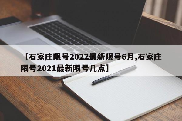 【石家庄限号2022最新限号6月,石家庄限号2021最新限号几点】