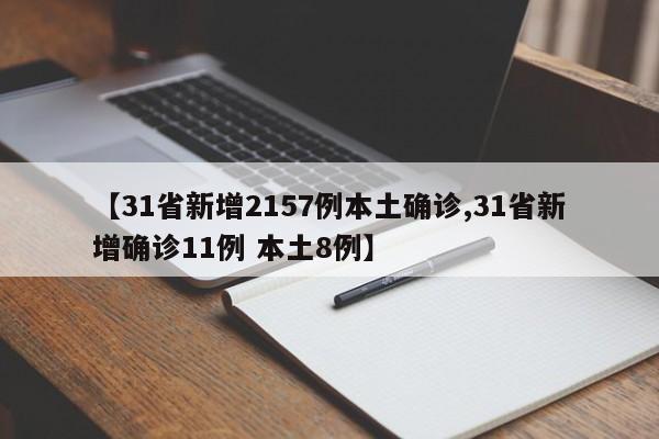 【31省新增2157例本土确诊,31省新增确诊11例 本土8例】