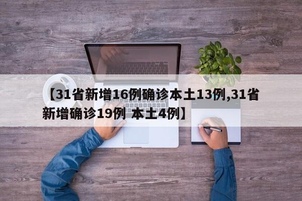 【31省新增16例确诊本土13例,31省新增确诊19例 本土4例】