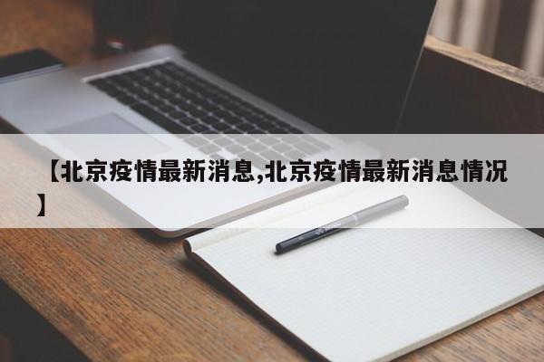 【北京疫情最新消息,北京疫情最新消息情况】