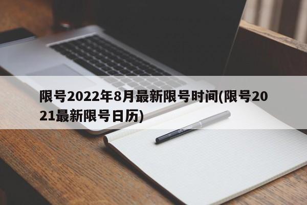 限号2022年8月最新限号时间(限号2021最新限号日历)