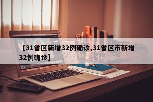 【31省区新增32例确诊,31省区市新增32例确诊】