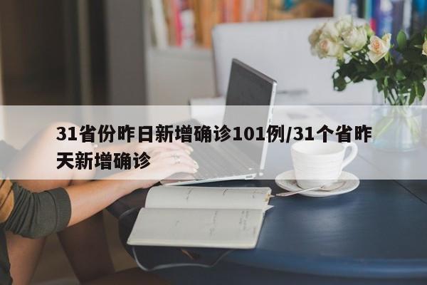 31省份昨日新增确诊101例/31个省昨天新增确诊
