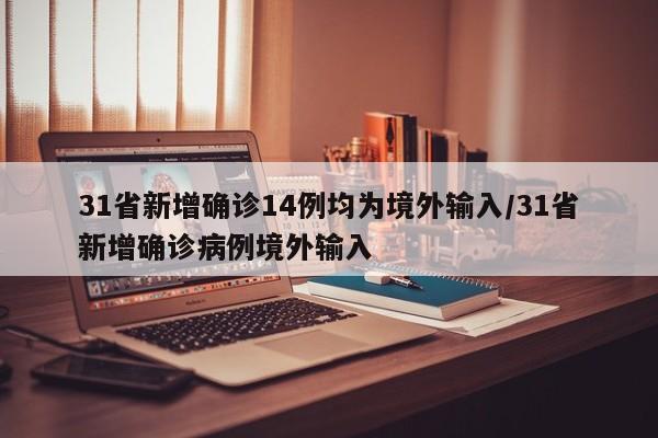 31省新增确诊14例均为境外输入/31省新增确诊病例境外输入
