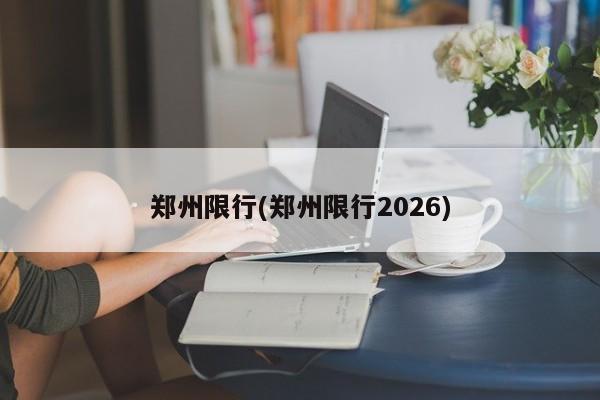 郑州限行(郑州限行2026)