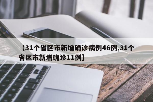 【31个省区市新增确诊病例46例,31个省区市新增确诊11例】