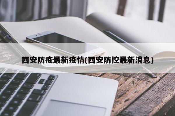 西安防疫最新疫情(西安防控最新消息)