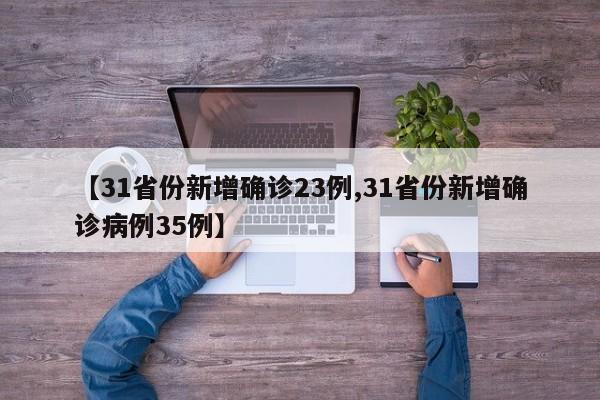 【31省份新增确诊23例,31省份新增确诊病例35例】