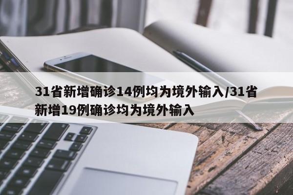 31省新增确诊14例均为境外输入/31省新增19例确诊均为境外输入