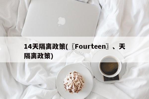 14天隔离政策(〖Fourteen〗、天隔离政策)