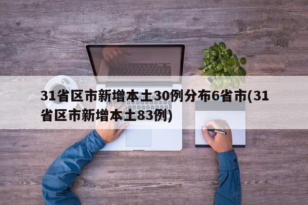 31省区市新增本土30例分布6省市(31省区市新增本土83例)