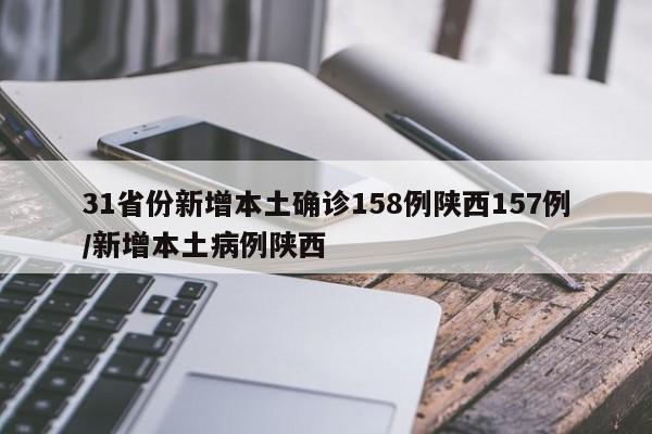 31省份新增本土确诊158例陕西157例/新增本土病例陕西