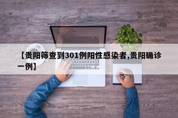 【贵阳筛查到301例阳性感染者,贵阳确诊一例】