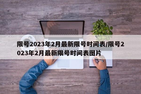 限号2023年2月最新限号时间表/限号2023年2月最新限号时间表图片