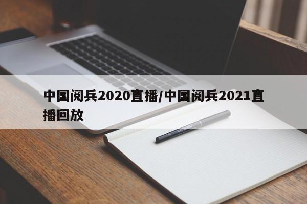 中国阅兵2020直播/中国阅兵2021直播回放