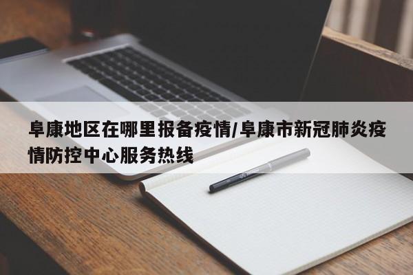 阜康地区在哪里报备疫情/阜康市新冠肺炎疫情防控中心服务热线