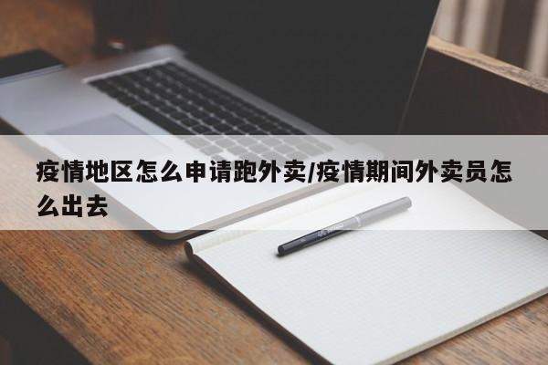 疫情地区怎么申请跑外卖/疫情期间外卖员怎么出去