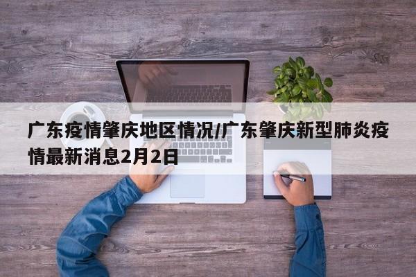 广东疫情肇庆地区情况/广东肇庆新型肺炎疫情最新消息2月2日