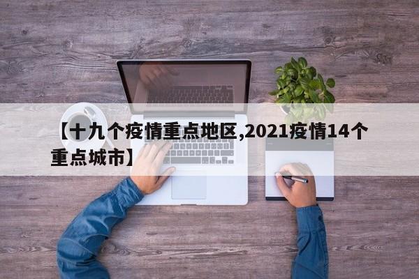 【十九个疫情重点地区,2021疫情14个重点城市】