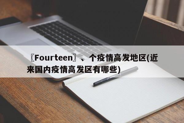 〖Fourteen〗、个疫情高发地区(近来国内疫情高发区有哪些)