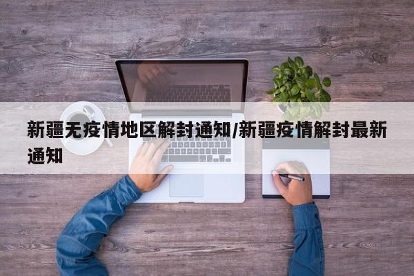 新疆无疫情地区解封通知/新疆疫情解封最新通知