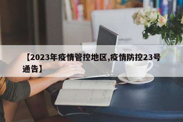 【2023年疫情管控地区,疫情防控23号通告】